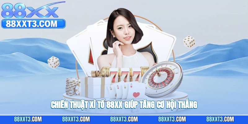 Chiến thuật xì tố 88XX giúp tăng cơ hội thắng