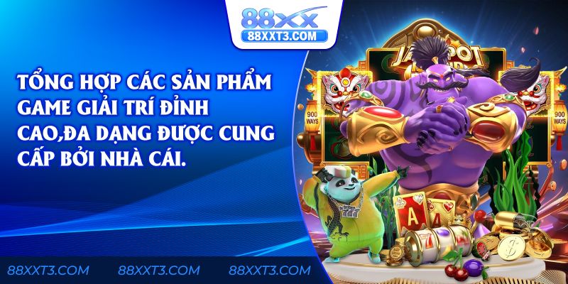 tổng hợp các sản phẩm game giải trí đỉnh cao,đa dạng được cung cấp bởi nhà cái.